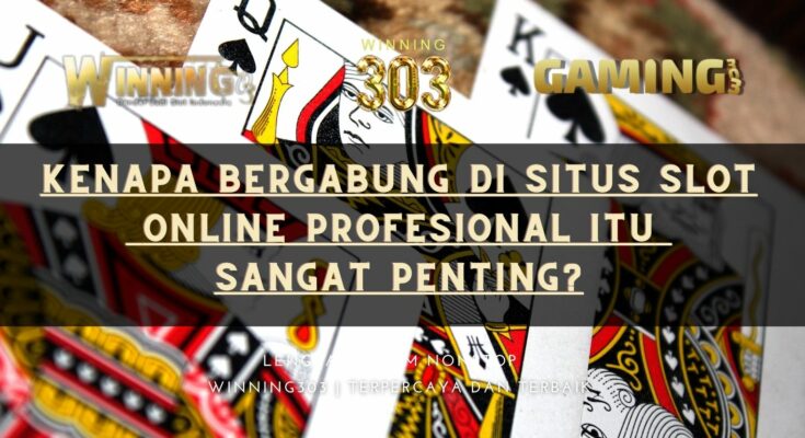 Kenapa Bergabung Di Situs Slot Online Profesional Itu sangat Penting?