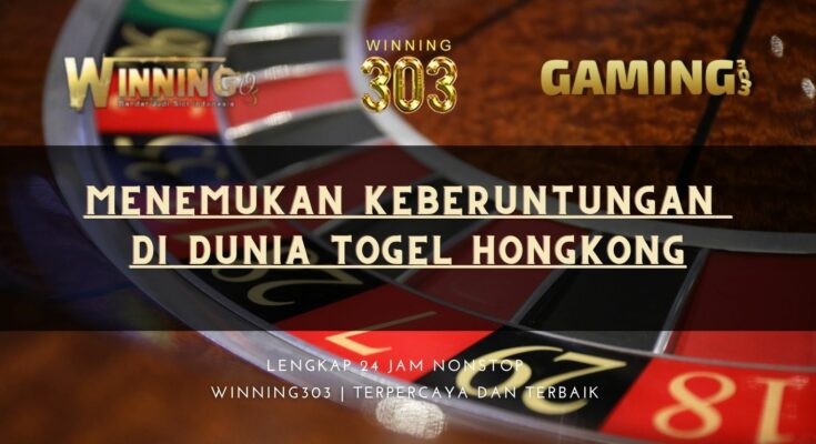 Menemukan Keberuntungan di Dunia Togel Hongkong