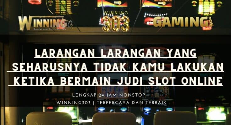 Larangan larangan Yang Seharusnya Tidak Kamu Lakukan Ketika Bermain judi Slot Online