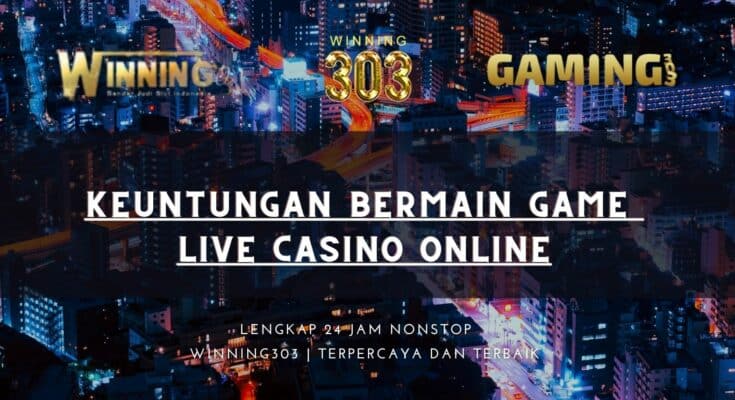 Keuntungan Bermain Game Live Casino Online