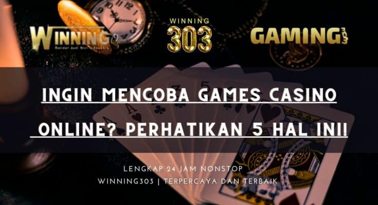 Ingin Mencoba Games Casino Online? Perhatikan 5 Hal ini!