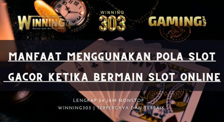 Manfaat Menggunakan Pola Slot Gacor Ketika Bermain Slot Online