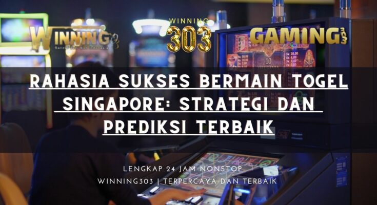 Rahasia Sukses Bermain Togel Singapore: Strategi dan Prediksi Terbaik