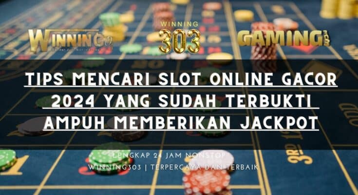 Tips Mencari Slot Online Gacor 2024 Yang Sudah Terbukti Ampuh Memberikan Jackpot