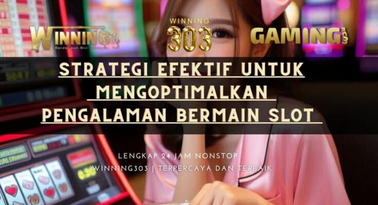 Strategi Efektif untuk Mengoptimalkan Pengalaman Bermain Slot