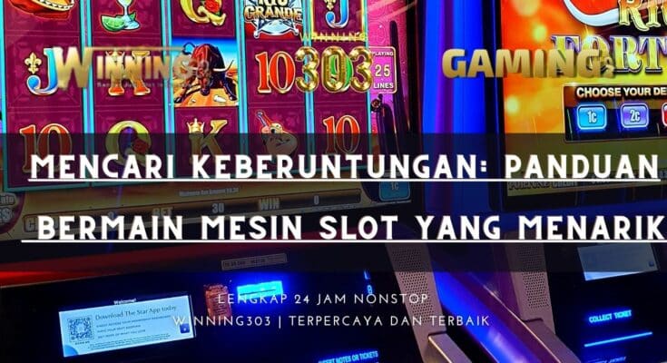 Mencari Keberuntungan: Panduan Bermain Mesin Slot yang Menarik