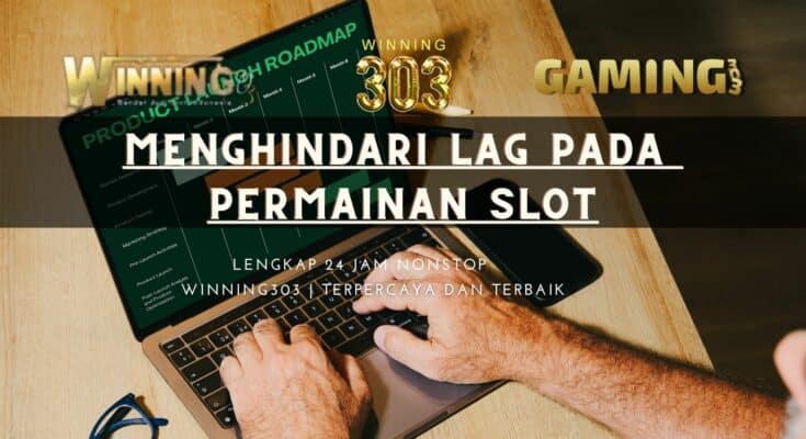 Menghindari Lag pada Permainan Slot