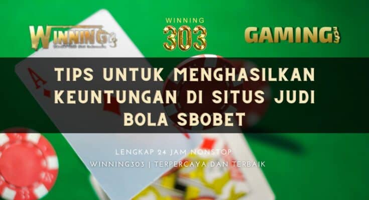 Tips untuk Menghasilkan Keuntungan di Situs Judi Bola SBOBET