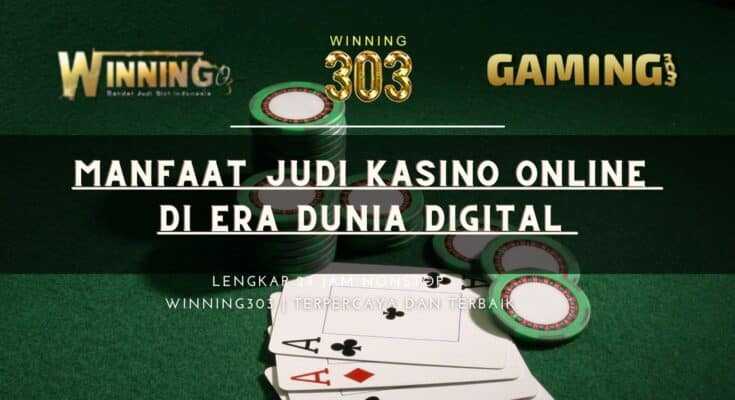 Manfaat judi Kasino Online di era dunia digital 