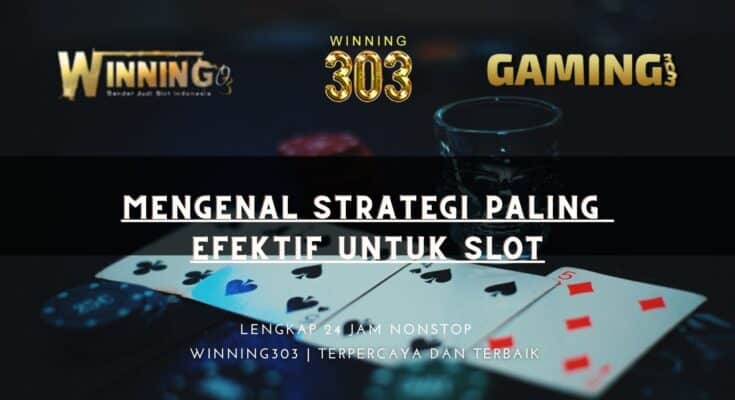 Mengenal Strategi Paling Efektif untuk Slot