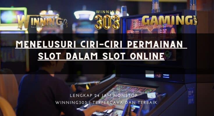 Menelusuri Ciri-ciri Permainan Slot dalam Slot Online