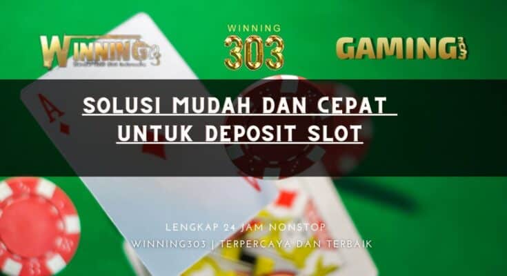 Solusi Mudah dan Cepat untuk Deposit Slot