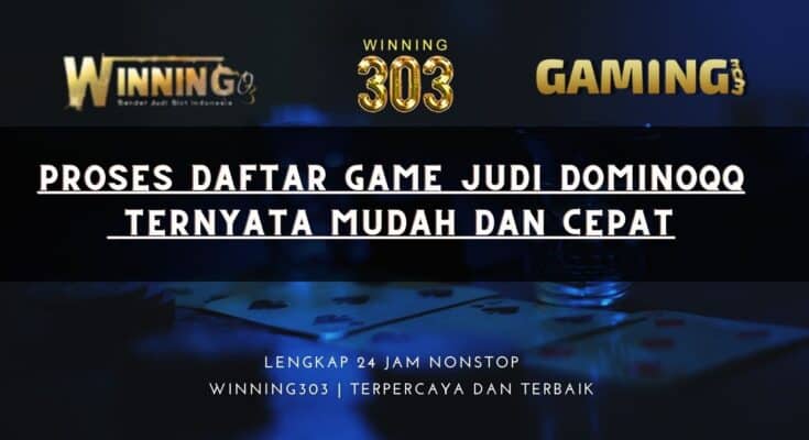 Proses Daftar Game Judi Dominoqq Ternyata Mudah dan Cepat