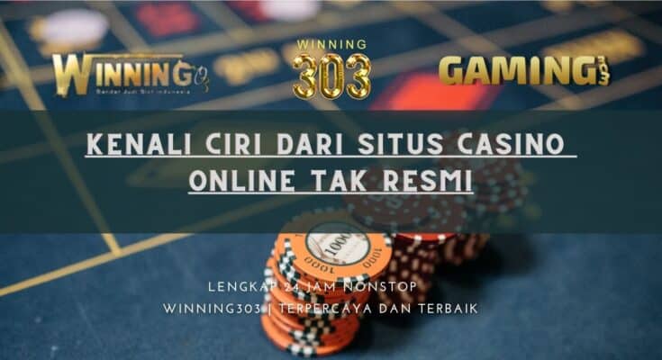 Kenali Ciri Dari Situs Casino Online Tak resmi