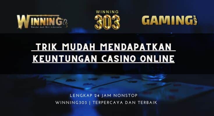  Trik Mudah Mendapatkan Keuntungan Casino Online