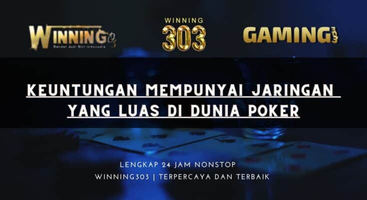 Keuntungan Mempunyai jaringan yang luas di dunia poker