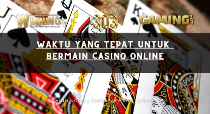 Waktu Yang Tepat Untuk Bermain Casino online