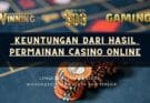 Keuntungan Dari Hasil Permainan Casino Online