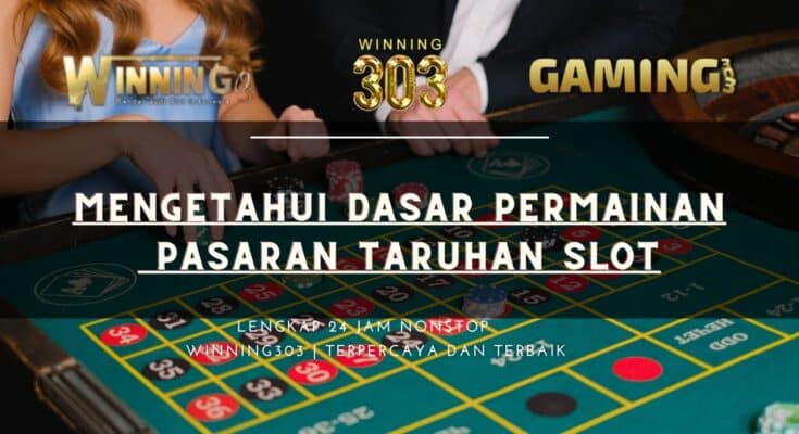Mengetahui Dasar Permainan Pasaran Taruhan Slot