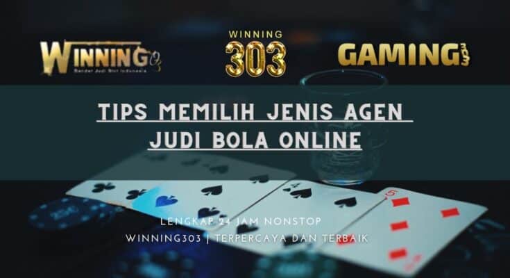 Tips memilih jenis agen judi bola online
