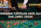 Perbedaan Tampilan Game Slot dan Candy Crush