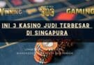 Ini 3 Kasino Judi Terbesar di Singapura