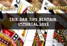 Trik dan Tips Bermain Immortal Love