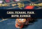 Cara Menang Main Bomb Runner
