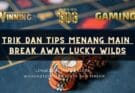 Trik dan Tips Menang Main Break Away Lucky Wilds