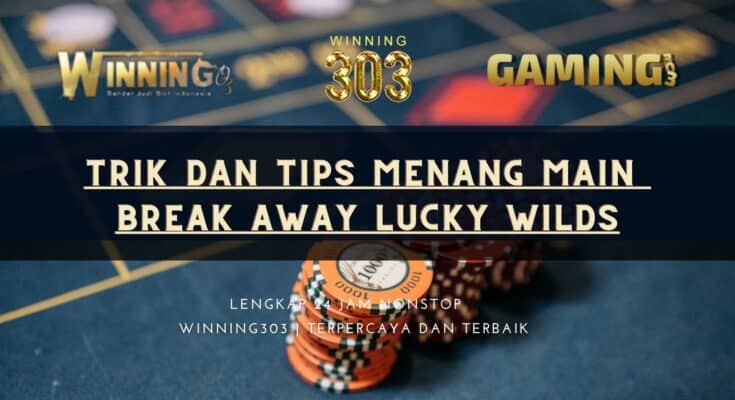 Trik dan Tips Menang Main Break Away Lucky Wilds