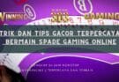 Trik Dan Tips Gacor Terpercaya bermain Spade Gaming Online