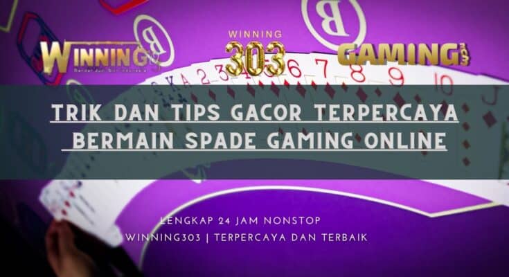 Trik Dan Tips Gacor Terpercaya bermain Spade Gaming Online