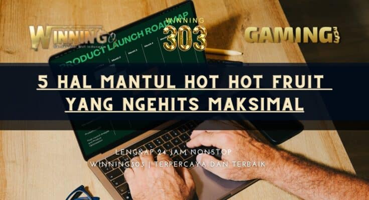 5 Hal Mantul Hot Hot Fruit yang Ngehits Maksimal