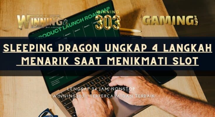 Sleeping Dragon Ungkap 4 Langkah Menarik Saat Menikmati Slot