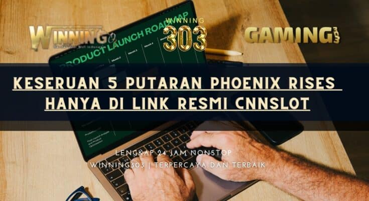 Keseruan 5 Putaran Phoenix Rises Hanya di Link Resmi Cnnslot