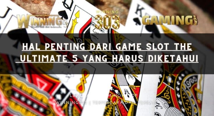 Hal Penting Dari Game Slot The Ultimate 5 Yang Harus Diketahui