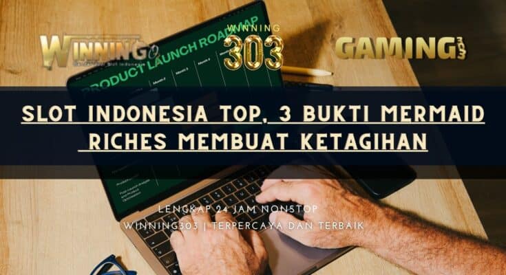 Slot Indonesia Top, 3 Bukti Mermaid Riches Membuat Ketagihan