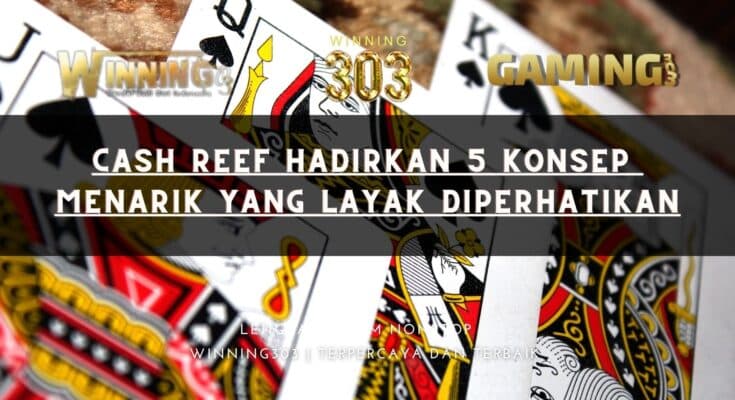 Cash Reef Hadirkan 5 Konsep Menarik yang Layak Diperhatikan