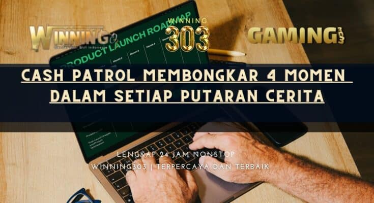 Cash Patrol Membongkar 4 Momen dalam Setiap Putaran Cerita