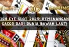 Fish Eye Slot 2025: Kemenangan Gacor dari Dunia Bawah Laut!