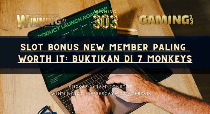 Slot Bonus New Member Paling Worth It: Buktikan di 7 Monkeys