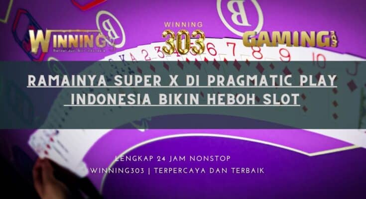 Ramainya Super X di Pragmatic Play Indonesia Bikin Heboh Slot