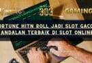 Fortune Hitn Roll Jadi Slot Gacor Andalan Terbaik di Slot Online