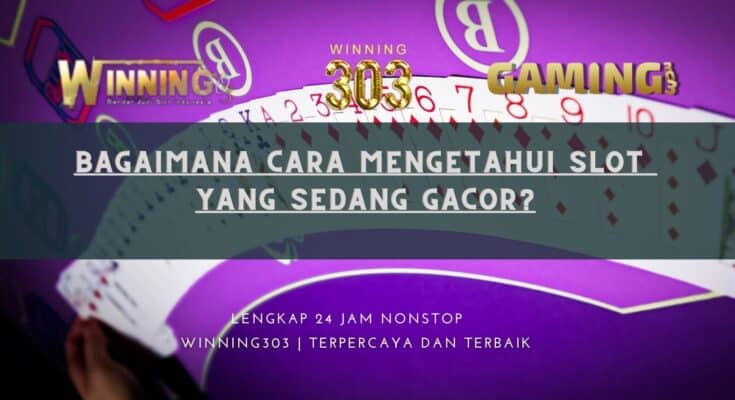 Bagaimana Cara Mengetahui Slot Yang Sedang Gacor?