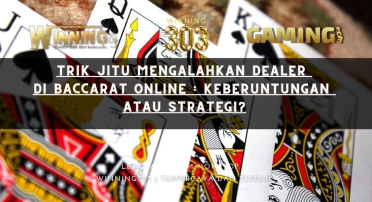 Trik Jitu Mengalahkan Dealer di Baccarat Online: Keberuntungan atau Strategi?