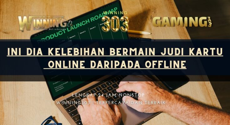 Ini Dia Kelebihan Bermain Judi Kartu Online Daripada Offline