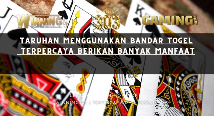 Taruhan Menggunakan Bandar Togel Terpercaya Berikan Banyak Manfaat