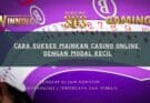 Cara Sukses Mainkan Casino Online dengan Modal Kecil