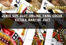 Jenis Gim Slot Online yang Cocok Ketika Banyak Duit