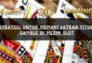 Strategi untuk Memanfaatkan Fitur Gamble di Mesin Slot
